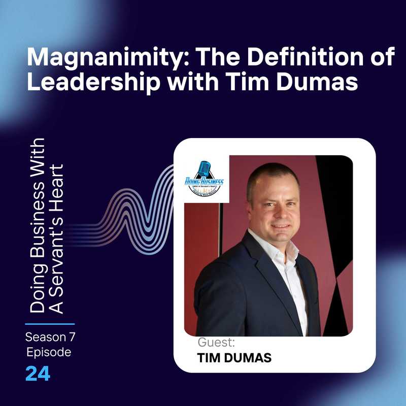 Magnanimity: The Definition of Leadership with Tim Dumas