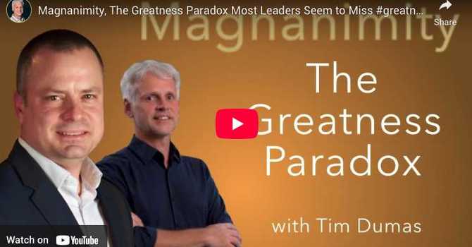 Magnanimity, The Greatness Paradox Most Leaders Seem to Miss